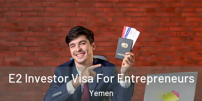  E2 Investor Visa For Entrepreneurs Yemen
