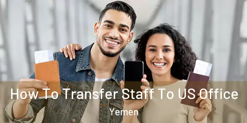  How To Transfer Staff To US Office Yemen